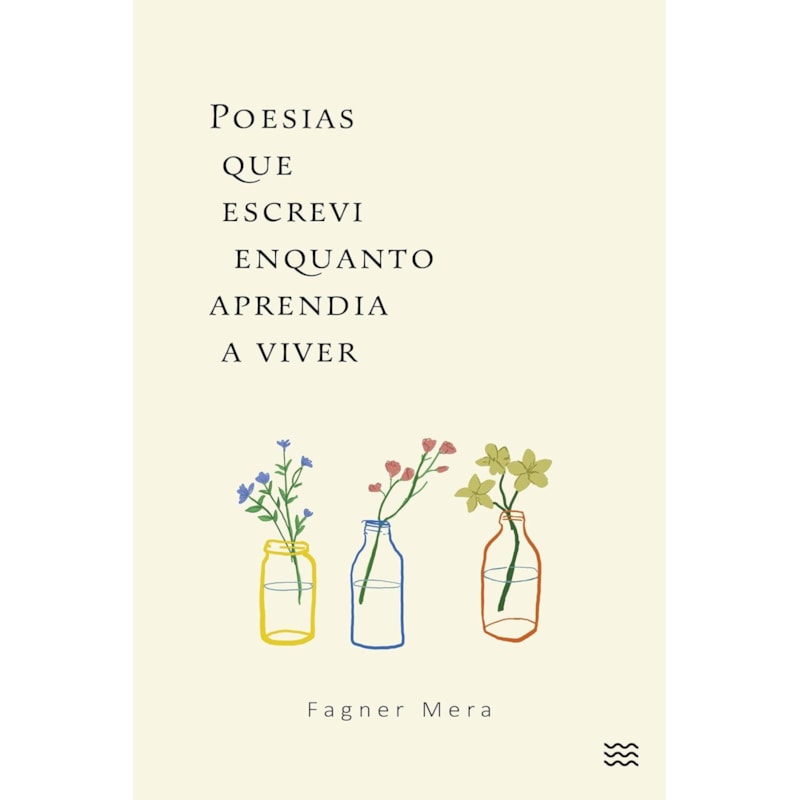 POESIAS QUE ESCREVI ENQUANTO APRENDIA A VIVER