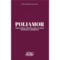 POLIAMOR - VISÃO JURÍDICA E FILOSÓFICA SOBRE AS UNIÕES SIMULTÂNEAS E POLIAFETIVAS