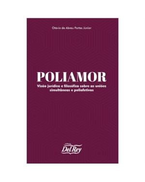 POLIAMOR - VISÃO JURÍDICA E FILOSÓFICA SOBRE AS UNIÕES SIMULTÂNEAS E POLIAFETIVAS