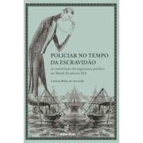 POLICIAR NO TEMPO DA ESCRAVIDÃO:: A CONSTRUÇÃO DA SEGURANÇA PÚBLICA NO BRASIL DO SÉCULO XIX