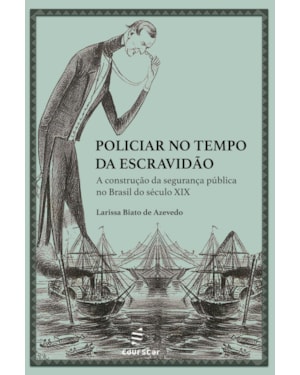 POLICIAR NO TEMPO DA ESCRAVIDÃO:: A CONSTRUÇÃO DA SEGURANÇA PÚBLICA NO BRASIL DO SÉCULO XIX