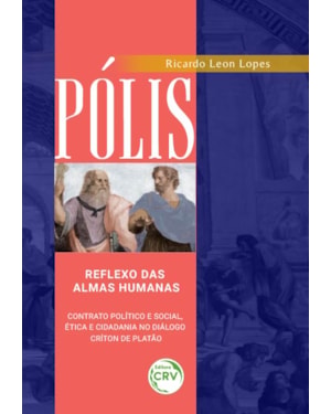 PÓLIS: REFLEXO DAS ALMAS HUMANAS - CONTRATO POLÍTICO E SOCIAL, ÉTICA E CIDADANIA NO DIÁLOGO CRÍTON DE PLATÃO