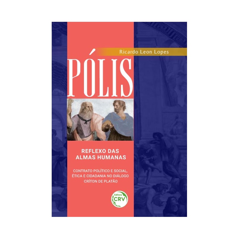 PÓLIS: REFLEXO DAS ALMAS HUMANAS - CONTRATO POLÍTICO E SOCIAL, ÉTICA E CIDADANIA NO DIÁLOGO CRÍTON DE PLATÃO