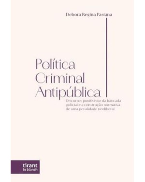 POLÍTICA CRIMINAL ANTIPÚBLICA: DISCURSOS PUNITIVISTAS DA BANCADA POLICIAL E A CONSTRUÇÃO NORMATIVA DE UMA PENALIDADE NEOLIBERAL