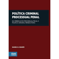 POLÍTICA CRIMINAL PROCESSUAL PENAL: DA PERSECUÇÃO PROCESSUAL PENAL À POLÍTICA CRIMINAL PERSECUTÓRIA