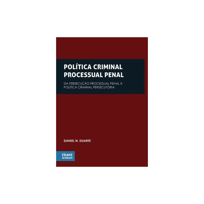 POLÍTICA CRIMINAL PROCESSUAL PENAL: DA PERSECUÇÃO PROCESSUAL PENAL À POLÍTICA CRIMINAL PERSECUTÓRIA