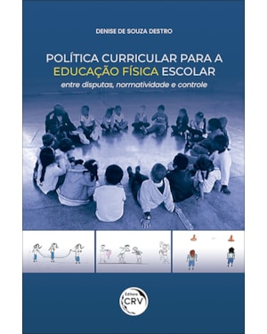 POLÍTICA CURRICULAR PARA A EDUCAÇÃO FÍSICA ESCOLAR: ENTRE DISPUTAS, NORMATIVIDADE E CONTROLE
