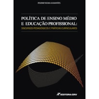 POLÍTICA DE ENSINO MÉDIO E EDUCAÇÃO PROFISSIONAL: DISCURSOS PEDAGÓGICOS E PRÁTICAS CURRICULARES