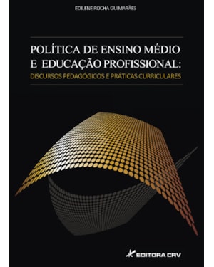 POLÍTICA DE ENSINO MÉDIO E EDUCAÇÃO PROFISSIONAL: DISCURSOS PEDAGÓGICOS E PRÁTICAS CURRICULARES
