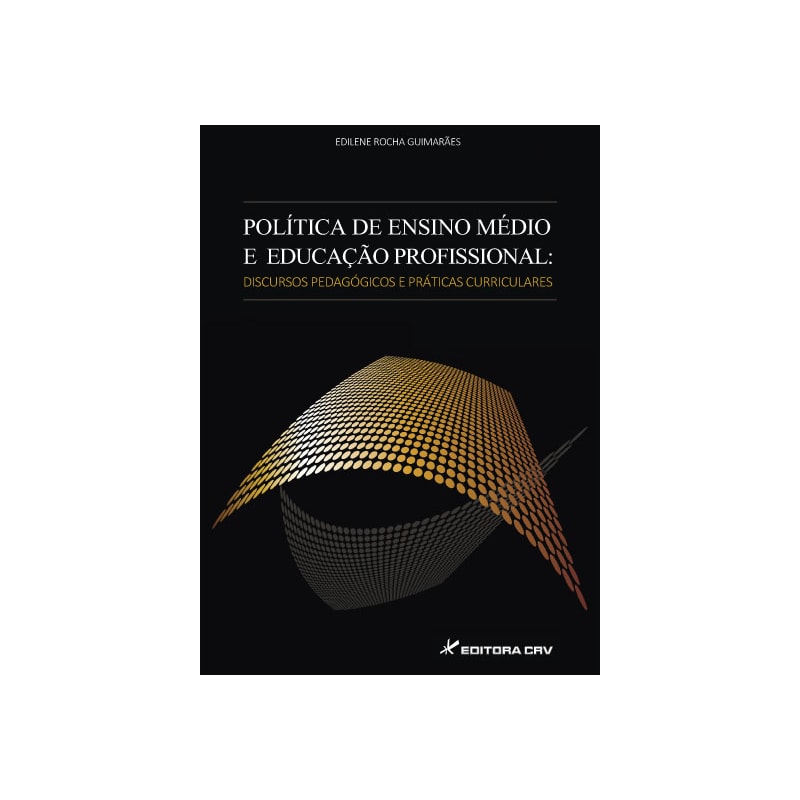 POLÍTICA DE ENSINO MÉDIO E EDUCAÇÃO PROFISSIONAL: DISCURSOS PEDAGÓGICOS E PRÁTICAS CURRICULARES
