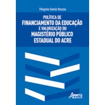 POLÍTICA DE FINANCIAMENTO DA EDUCAÇÃO E VALORIZAÇÃO DO MAGISTÉRIO PÚBLICO ESTADUAL DO ACRE