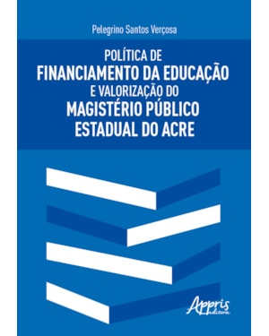 POLÍTICA DE FINANCIAMENTO DA EDUCAÇÃO E VALORIZAÇÃO DO MAGISTÉRIO PÚBLICO ESTADUAL DO ACRE