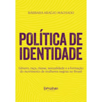 POLÍTICA DE IDENTIDADE: GÊNERO, RAÇA, CLASSE, SEXUALIDADE E A FORMAÇÃO DO MOVIMENTO DE MULHERES NEGRAS NO BRASIL