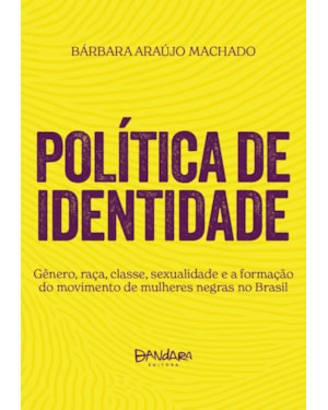 POLÍTICA DE IDENTIDADE: GÊNERO, RAÇA, CLASSE, SEXUALIDADE E A FORMAÇÃO DO MOVIMENTO DE MULHERES NEGRAS NO BRASIL