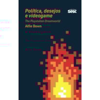 POLÍTICA, DESEJO E VIDEOGAME: THE PLAYSTATION DREAMWORLD