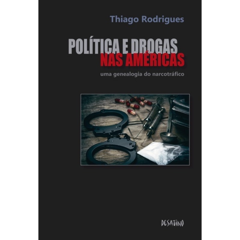 POLÍTICA E DROGAS NAS AMÉRICAS - UMA GENEALOGIA DO NARCOTRÁFICO
