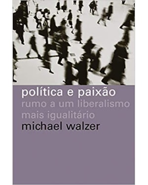 POLÍTICA E PAIXÃO: RUMO A UM LIBERALISMO MAIS IGUALITÁRIO