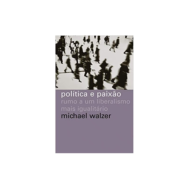 POLÍTICA E PAIXÃO - RUMO A UM LIBERALISMO MAIS IGUALITÁRIO