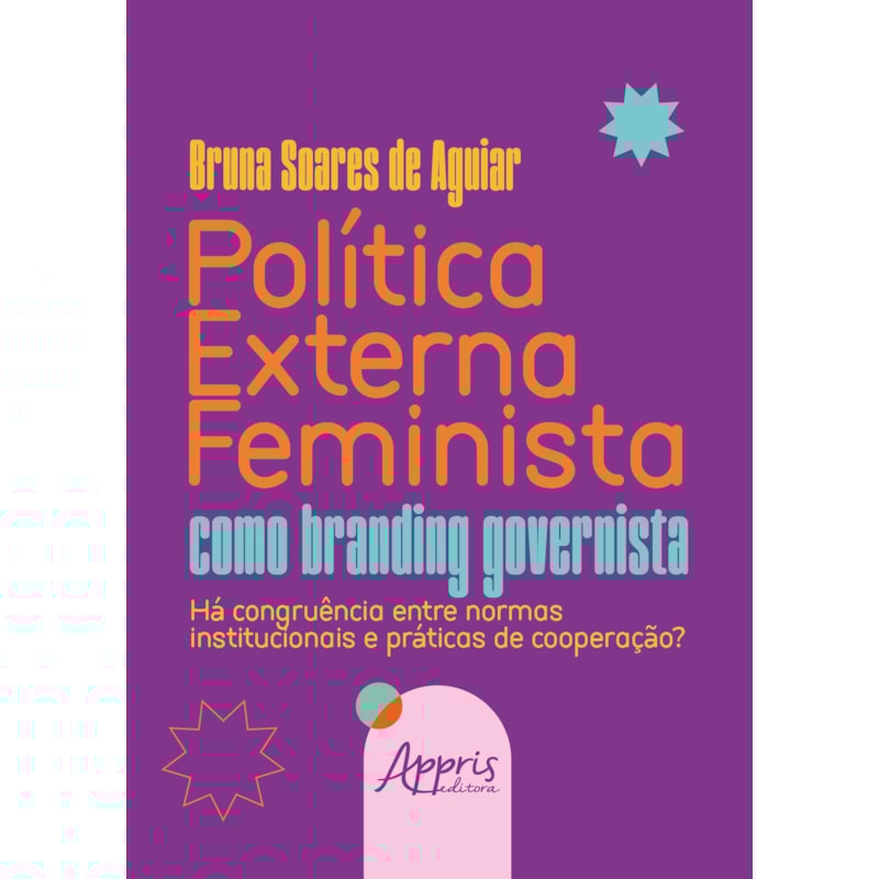 POLÍTICA EXTERNA FEMINISTA COMO BRANDING GOVERNISTA: HÁ CONGRUÊNCIA ENTRE NORMAS INSTITUCIONAIS E PRÁTICAS DE COOPERAÇÃO?