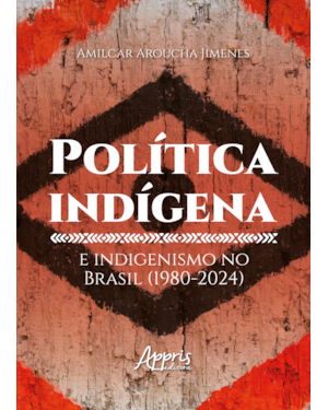 POLÍTICA INDÍGENA E INDIGENISMO NO BRASIL (1980-2024)