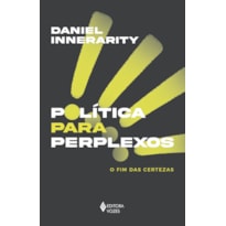 POLÍTICA PARA PERPLEXOS: O FIM DAS CERTEZAS