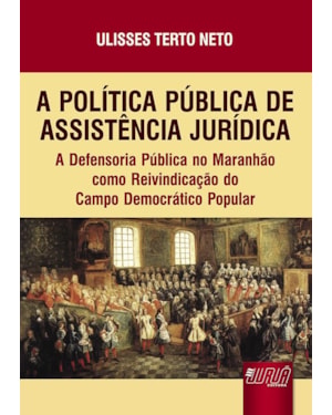POLÍTICA PÚBLICA DE ASSISTÊNCIA JURÍDICA, A - A DEFENSORIA PÚBLICA NO MARANHÃO COMO REIVINDICAÇÃO DO CAMPO DEMOCRÁTICO POPULAR