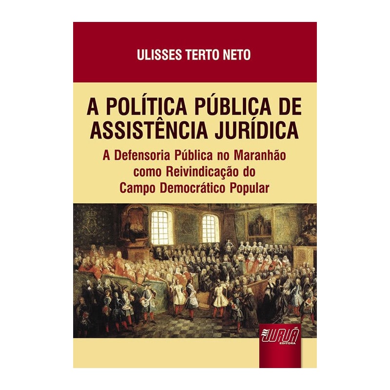 POLÍTICA PÚBLICA DE ASSISTÊNCIA JURÍDICA, A - A DEFENSORIA PÚBLICA NO MARANHÃO COMO REIVINDICAÇÃO DO CAMPO DEMOCRÁTICO POPULAR