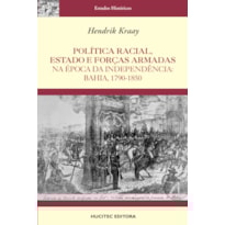POLÍTICA RACIAL, ESTADO E FORÇAS ARMADAS NA ÉPOCA DA INDEPENDÊNCIA : BAHIA, 1790-1850