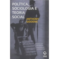 POLÍTICA, SOCIOLOGIA E TEORIA SOCIAL - 2ª EDIÇÃO - ENCONTROS COM O PENSAMENTO SOCIAL CLÁSSICO E CONTEMPORÂNEO