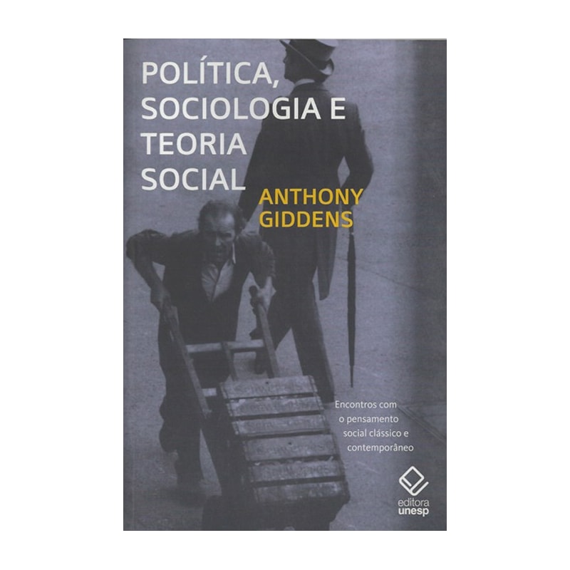 POLÍTICA, SOCIOLOGIA E TEORIA SOCIAL - 2ª EDIÇÃO - ENCONTROS COM O PENSAMENTO SOCIAL CLÁSSICO E CONTEMPORÂNEO