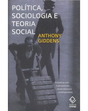 POLÍTICA, SOCIOLOGIA E TEORIA SOCIAL - 2ª EDIÇÃO: ENCONTROS COM O PENSAMENTO SOCIAL CLÁSSICO E CONTEMPORÂNEO