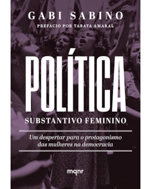 POLÍTICA, SUBSTANTIVO FEMININO: UM DESPERTAR PARA O PROTAGONISMO DAS MULHERES NA DEMOCRACIA