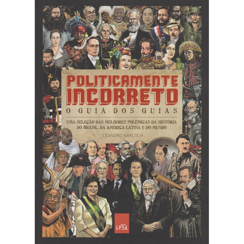POLITICAMENTE INCORRETO: O GUIA DOS GUIAS - UMA SELEÇÃO DAS MELHORES POLÊMICAS DA HISTÓRIA DO BRASIL, DA AMÉRICA LATINA E DO MUNDO