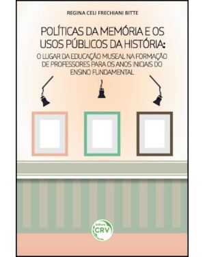 POLÍTICAS DA MEMÓRIA E OS USOS PÚBLICOS DA HISTÓRIA: O LUGAR DA EDUCAÇÃO MUSEAL NA FORMAÇÃO DE PROFESSORES PARA OS ANOS INICIAIS DO ENSINO FUNDAMENTAL