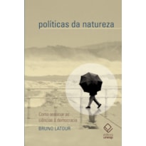 POLÍTICAS DA NATUREZA - COMO ASSOCIAR A CIÊNCIA À DEMOCRACIA