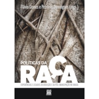 POLÍTICAS DA RAÇA: EXPERIÊNCIAS E LEGADOS DA ABOLIÇÃO E DA PÓS-EMANCIPAÇÃO NO BRASIL