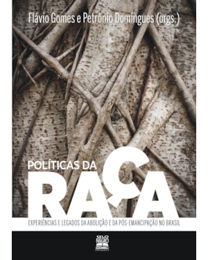 POLÍTICAS DA RAÇA: EXPERIÊNCIAS E LEGADOS DA ABOLIÇÃO E DA PÓS-EMANCIPAÇÃO NO BRASIL