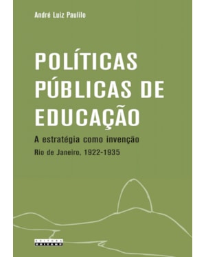POLÍTICAS PÚBLICAS DE EDUCAÇÃO - A ESTRATÉGIA COMO INVENÇÃO - RIO DE JANEIRO, 1922-1935