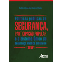 POLÍTICAS PÚBLICAS DE SEGURANÇA, PARTICIPAÇÃO POPULAR E O SISTEMA ÚNICO DE SEGURANÇA PÚBLICA BRASILEIRO (SUSP)