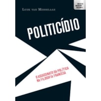 POLITICÍDIO - O ASSASSINATO DA POLÍTICA NA FILOSOFIA FRANCESA