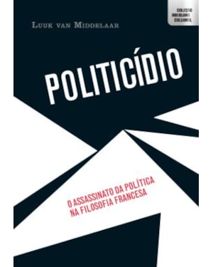 POLITICÍDIO - O ASSASSINATO DA POLÍTICA NA FILOSOFIA FRANCESA