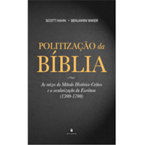 POLITIZAÇÃO DA BÍBLIA - AS RAÍZES DO MÉTODO HISTÓRICO CRÍTICO E A SECULARIZAÇÃO DA ESCRITURA 1300 1700