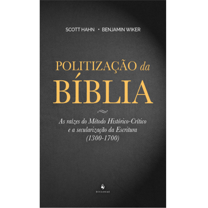 POLITIZAÇÃO DA BÍBLIA - AS RAÍZES DO MÉTODO HISTÓRICO CRÍTICO E A SECULARIZAÇÃO DA ESCRITURA 1300 1700