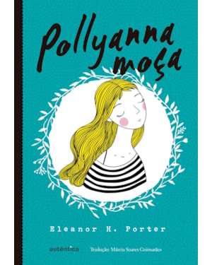 POLLYANNA MOÇA - (TEXTO INTEGRAL - CLÁSSICOS AUTÊNTICA)