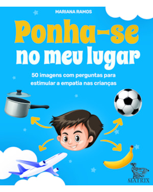 PONHA-SE NO MEU LUGAR: 50 IMAGENS COM PERGUNTAS PARA ESTIMULAR A EMPATIA DAS CRIANÇAS