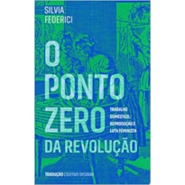 PONTO ZERO DA REVOLUÇÃO, O - TRABALHO DOMÉSTICO REPRODUÇÃO E LUTA FEMINISTA