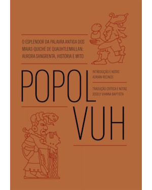 POPOL VUH: O ESPLENDOR DA PALAVRA ANTIGA DOS MAIAS-QUICHÉ DE QUAUHTLEMALLAN: AURORA SANGRENTA, HISTÓRIA E MITO
