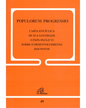 Populorum progressio - 49: sobre o desenvolvimento dos povos