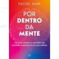 POR DENTRO DA MENTE: UM JEITO SIMPLES E CIENTÍFICO DE ENTENDER O QUE PASSA NA SUA CABEÇA