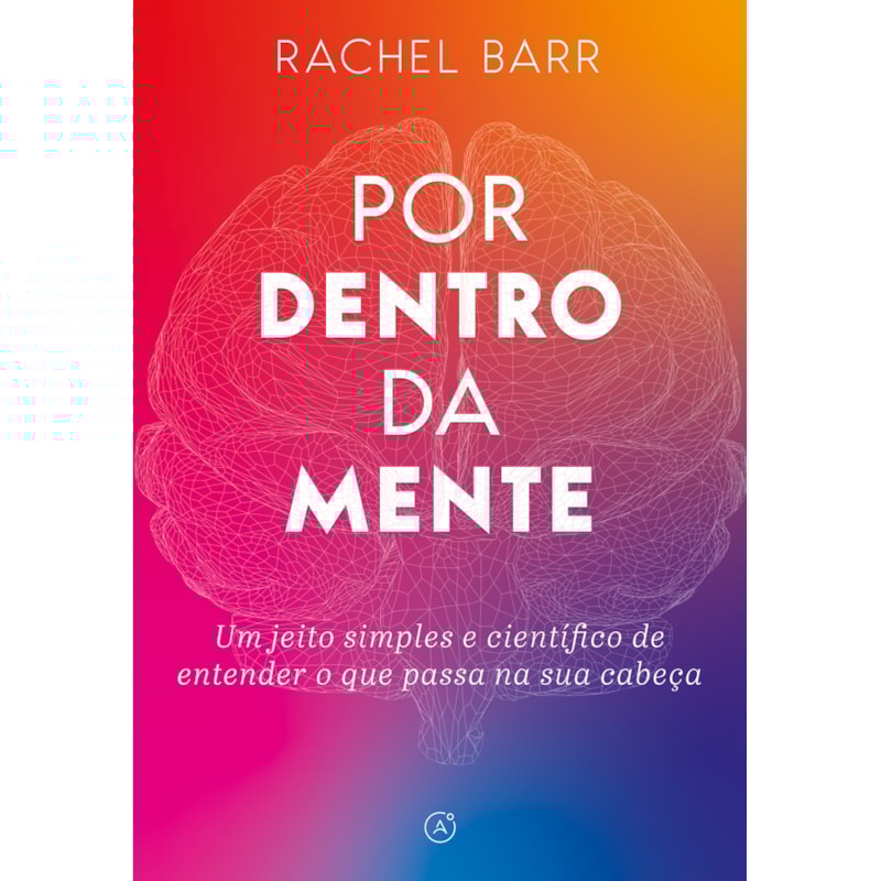 POR DENTRO DA MENTE: UM JEITO SIMPLES E CIENTÍFICO DE ENTENDER O QUE PASSA NA SUA CABEÇA